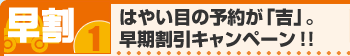 早割1 はやい目の予約が「吉」。早期割引キャンペーン！！