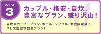 Point3 自炊やカップルプラン、ホテル、シングル、女性限定など、バリエ豊富な教習プラン！