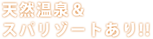 天然温泉＆スパリゾートあり!!