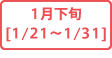 1月下旬[1/21～1/30]